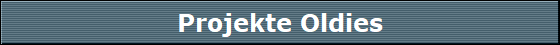 Projekte Oldies